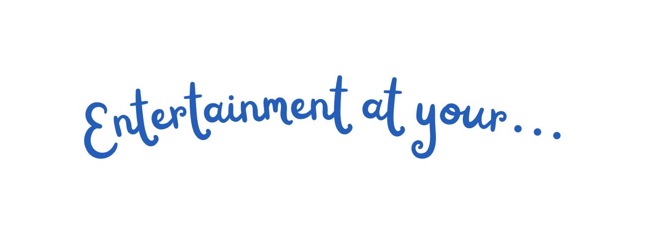 Entertainment at your